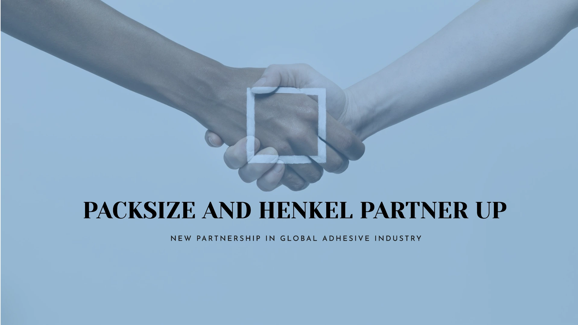 Packsize Announces New Partnership with Henkel Adhesive Technologies